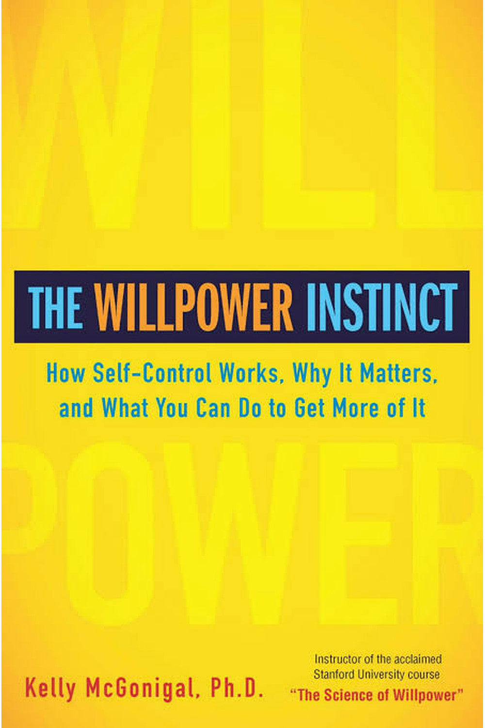 The Willpower Instinct: How Self-Control Works, Why It Matters, and What You Can Do to Get More of It by Kelly McGonigal