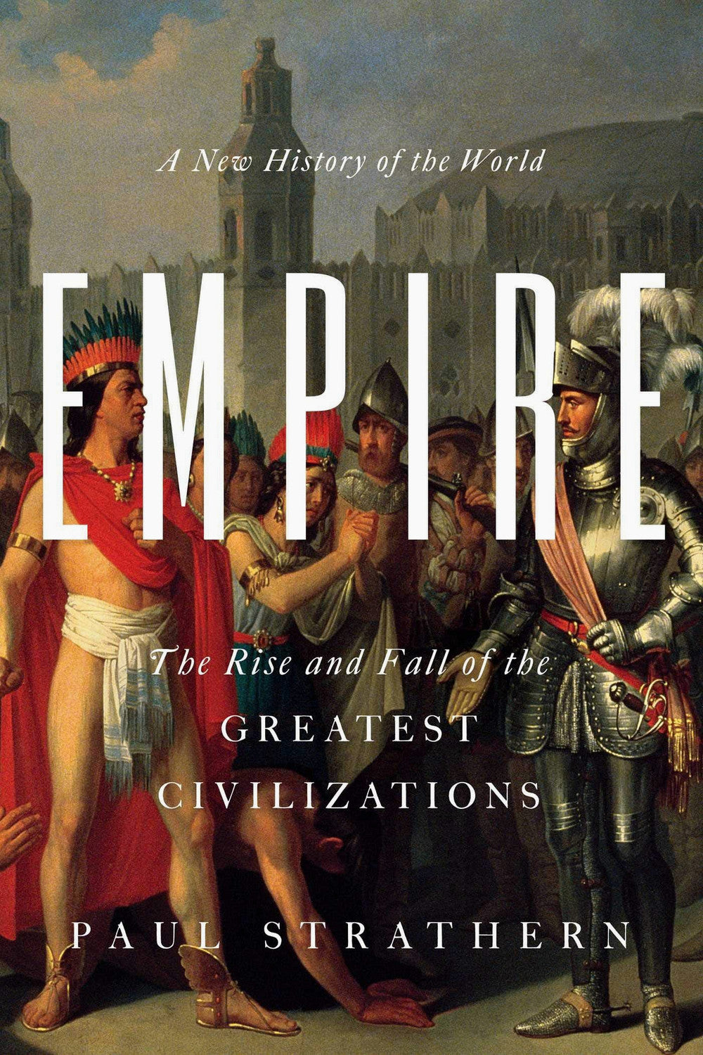 Empire: A New History of the World: The Rise and Fall of the Greatest Civilizations by Paul Strathern