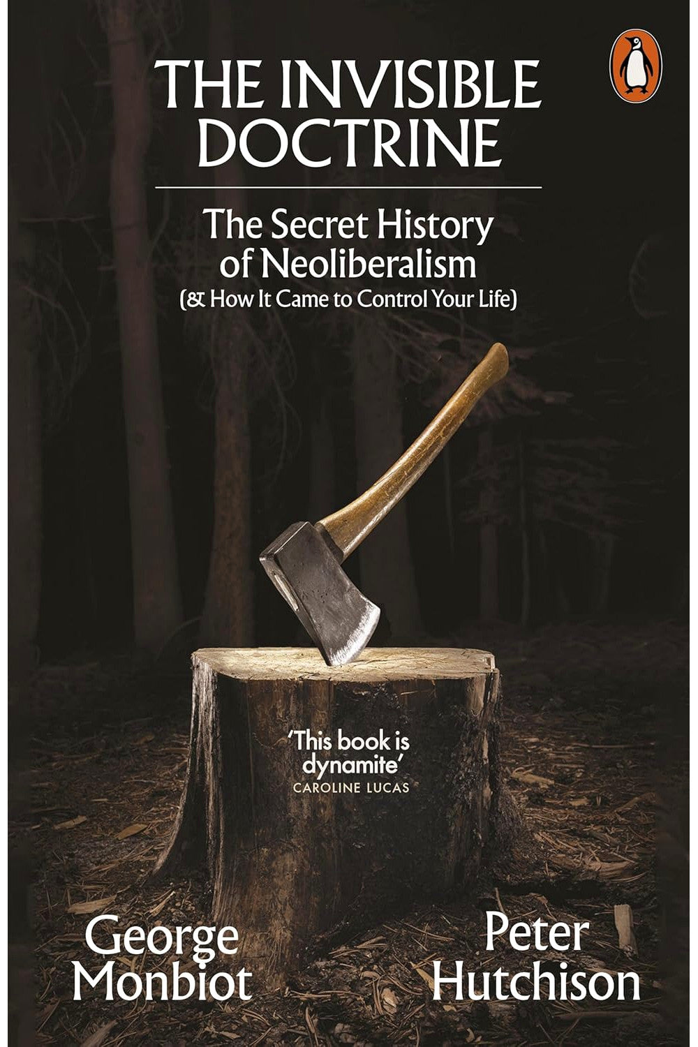 Invisible Doctrine: The Secret History of Neoliberalism by George Monbiot and Peter Hutchison