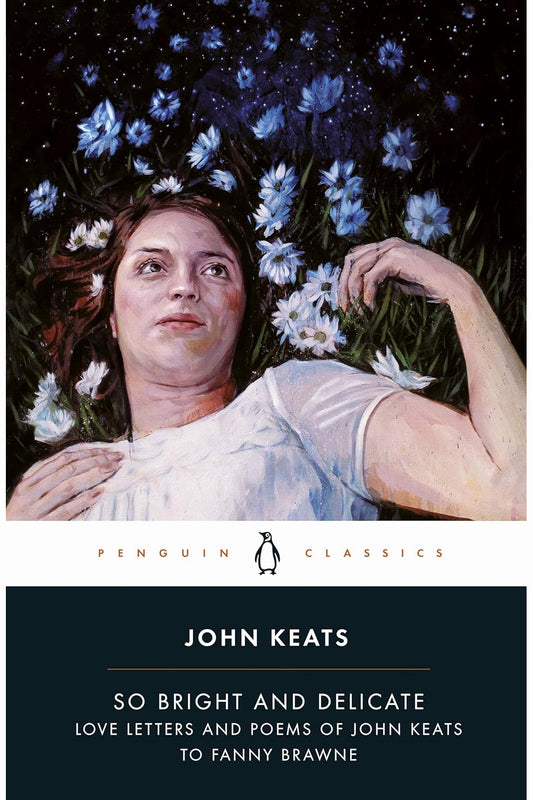 So Bright and Delicate: Love Letters and Poems of John Keats to Fanny Brawne by Jane Campion and John Keats