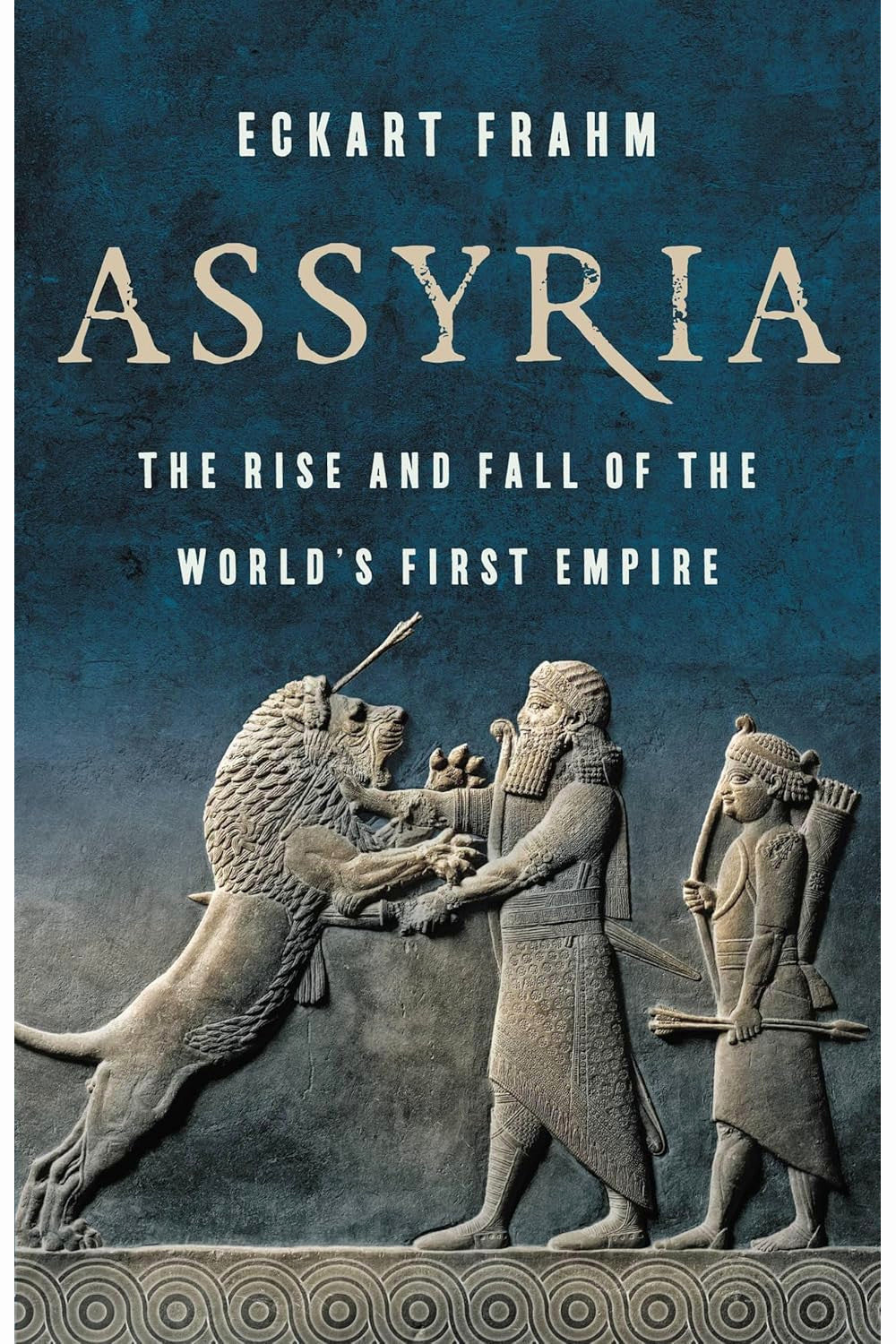Assyria: The Rise and Fall of the World's First Empire by Eckart Frahm