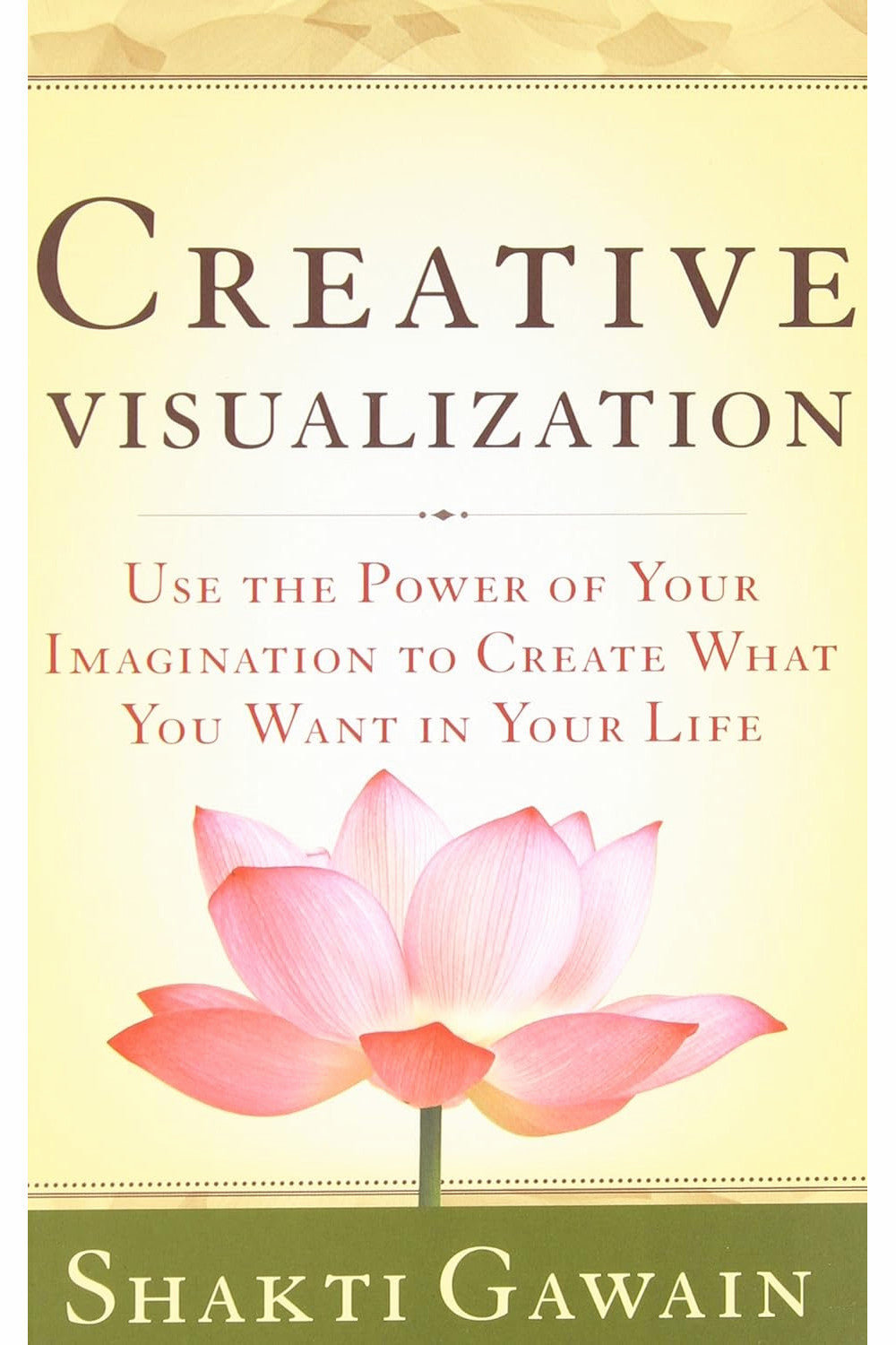 Creative Visualization: Use the Power of Your Imagination to Create What You Want in Your Life by Shakti Gawain