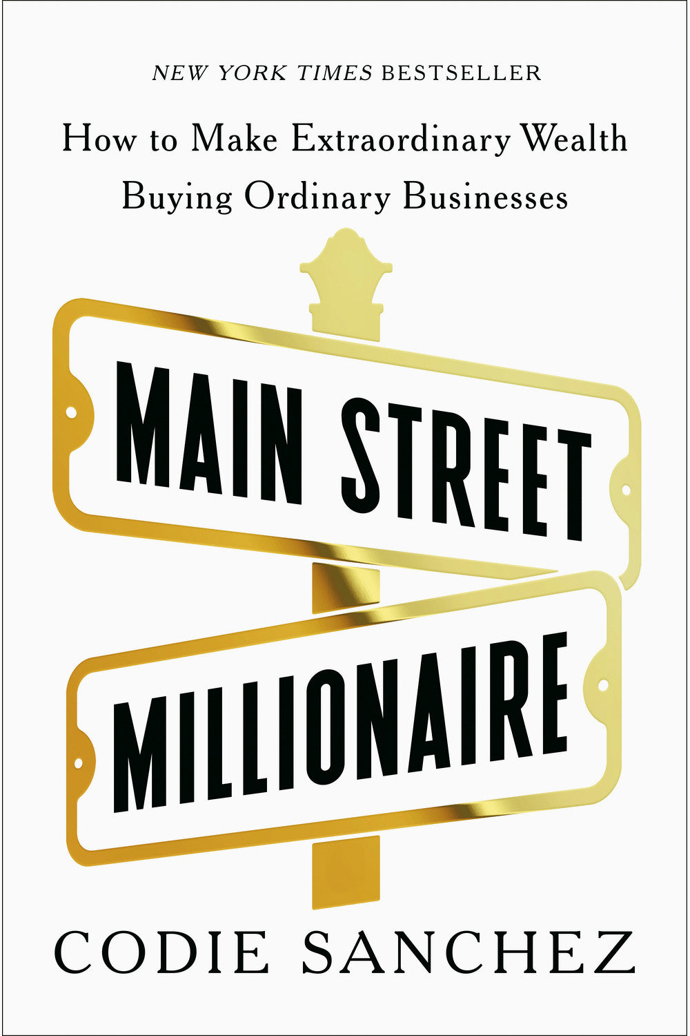 Main Street Millionaire: How to Make Extraordinary Wealth Buying Ordinary Businesses by Codie Sanchez