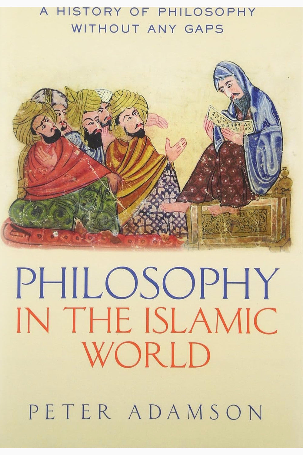 Philosophy in the Islamic World: A history of philosophy without any gaps, Volume 3 by Peter Adamson