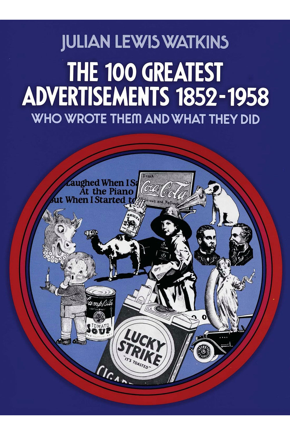 The 100 Greatest Advertisements 1852-1958: Who Wrote Them and What They Did by Julian L. Watkins