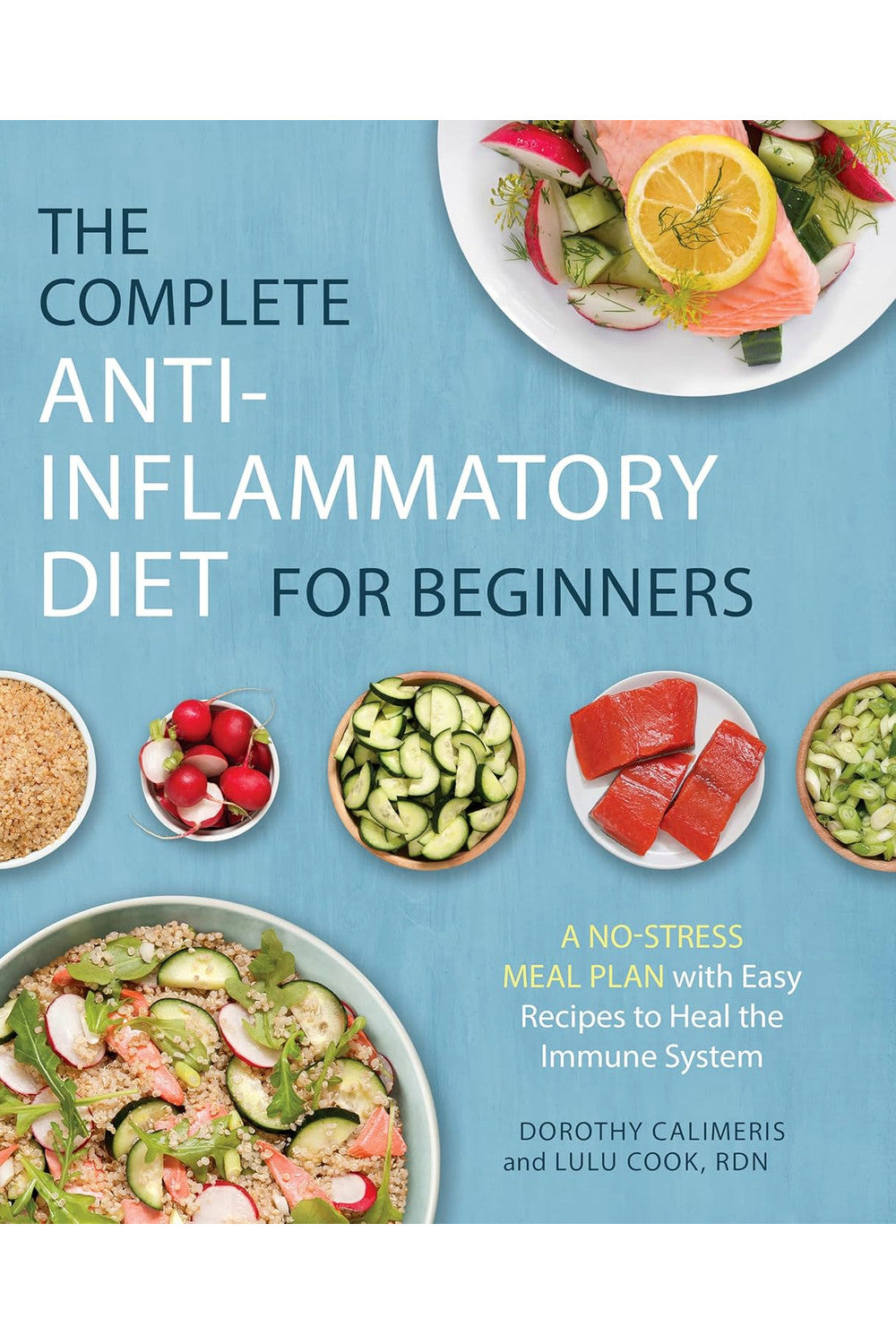 The Complete Anti-Inflammatory Diet for Beginners: A No-Stress Meal Plan with Easy Recipes to Heal the Immune System by Dorothy Calimeris, Lulu Cook