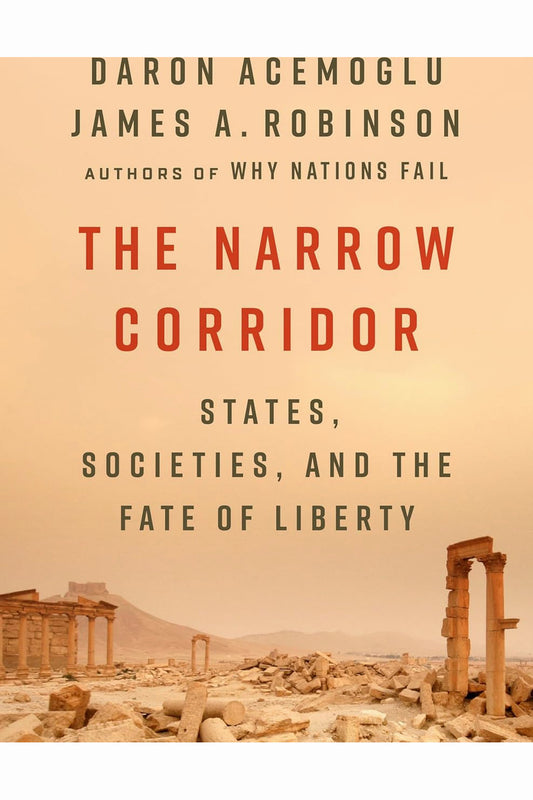 The Narrow Corridor: States, Societies, and the Fate of Liberty by Daron Acemoglu and James A. Robinson