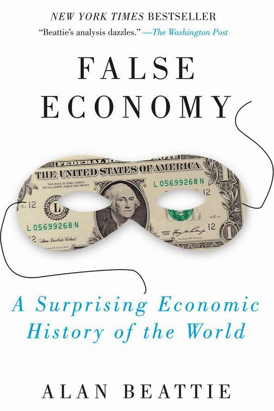 False Economy: A Surprising Economic History of the World by Alan Beattie