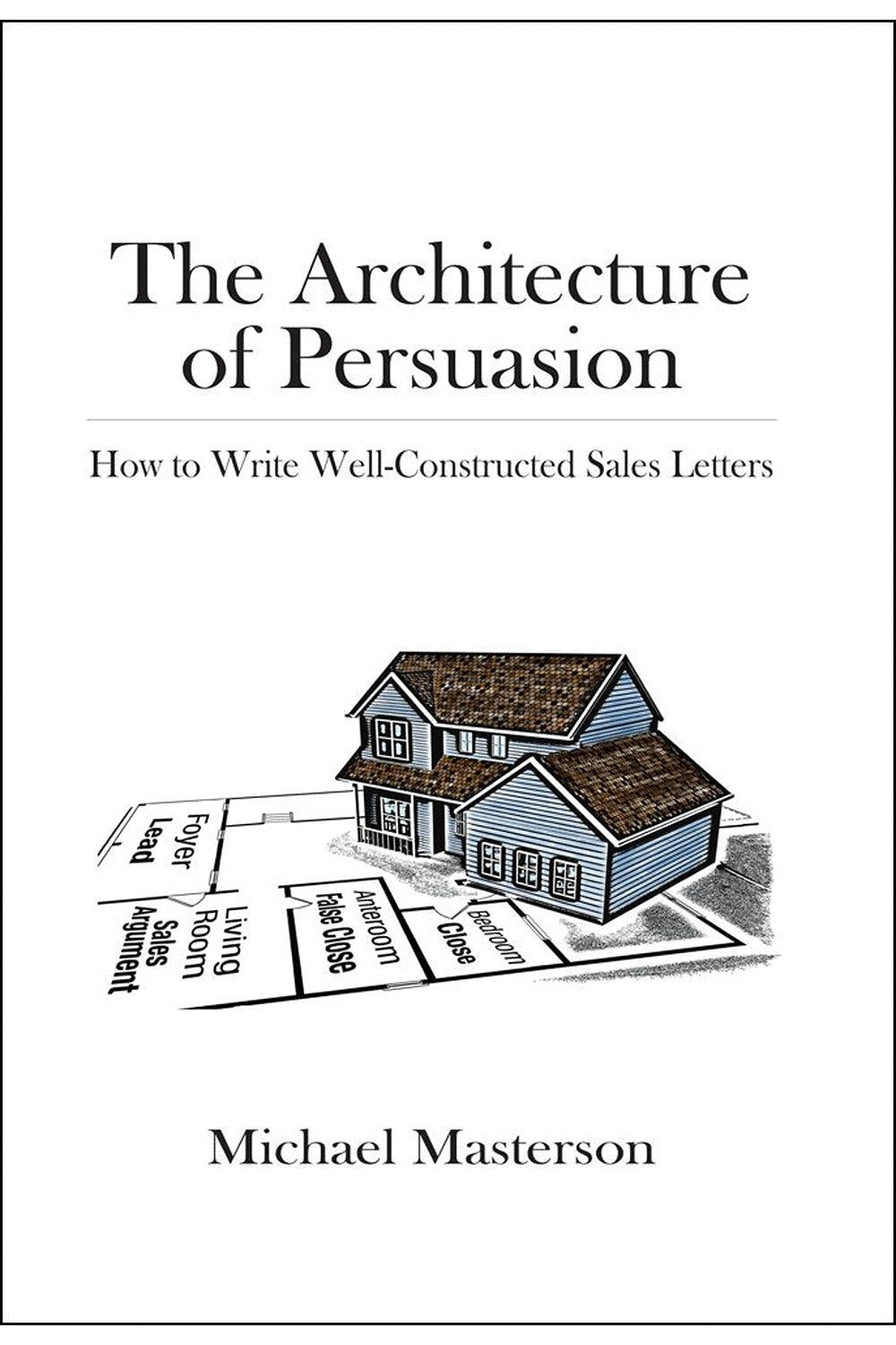 The Architecture of Persuasion: How to Write Well-constructed Sales Letters by Michael Masterson