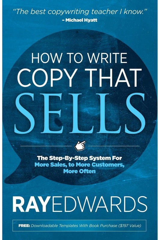 How to Write Copy That Sells: The Step-By-Step System For More Sales, to More Customers, More Often by Ray Edwards
