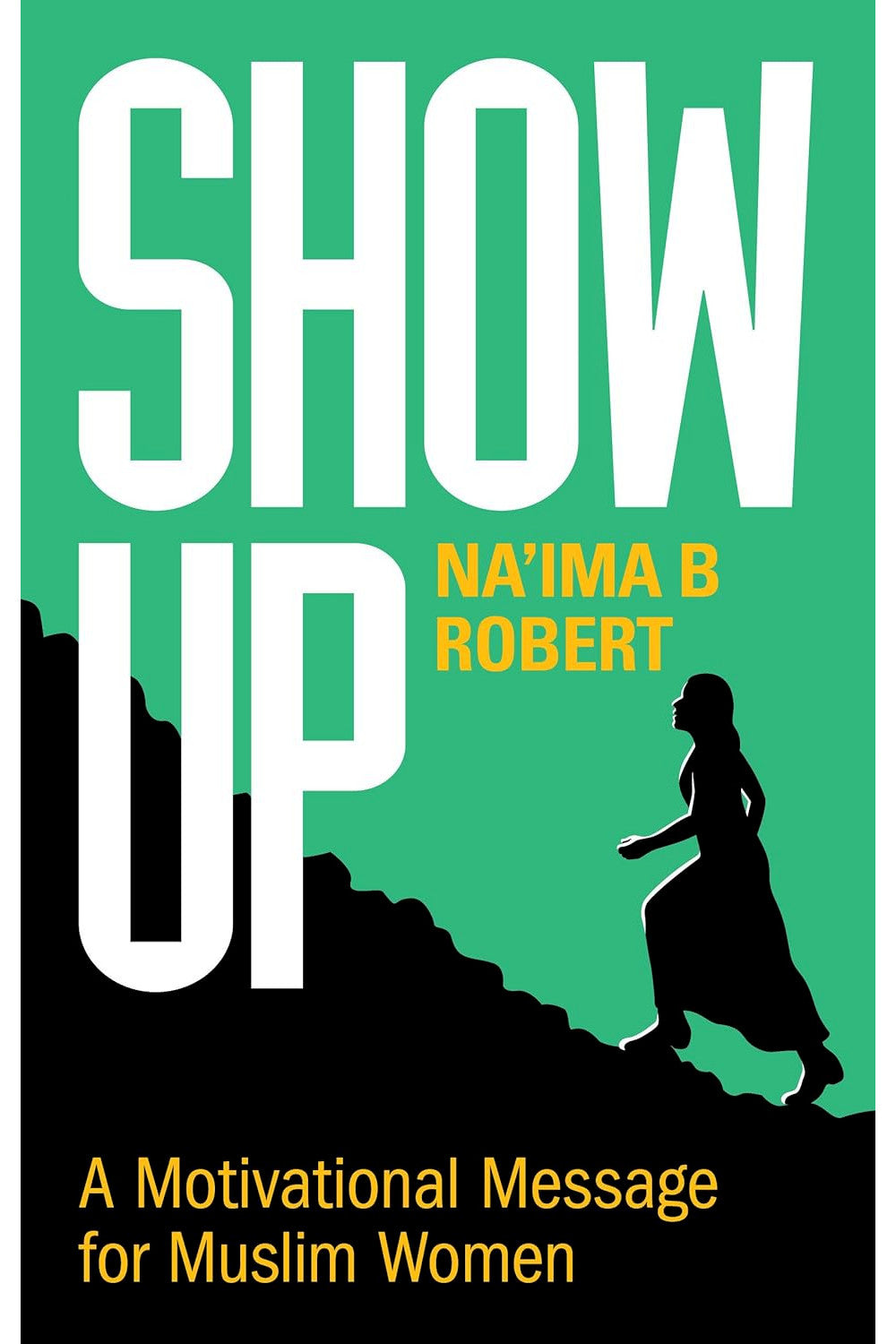 Show Up - A Motivational Message for Muslim Women by Na'ima B. Robert