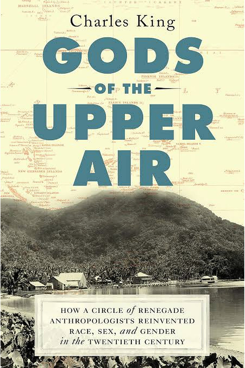 Gods of the Upper Air: How a Circle of Renegade Anthropologists Reinvented Race, Sex, and Gender in the Twentieth Century by Charles King