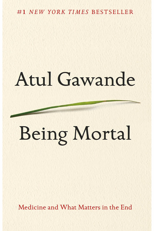 Being Mortal: Medicine and What Matters in the End by Atul Gawande