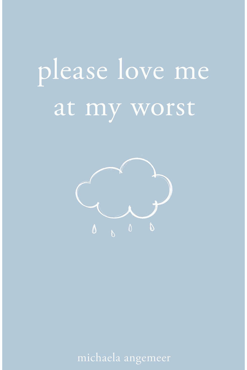 Please Love Me at My Worst by Michaela Angemeer