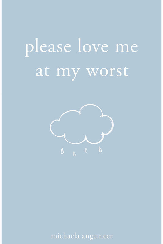 Please Love Me at My Worst by Michaela Angemeer