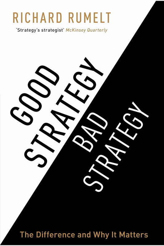 Good Strategy Bad Strategy: The Difference and Why It Matters by Richard P. Rumelt
