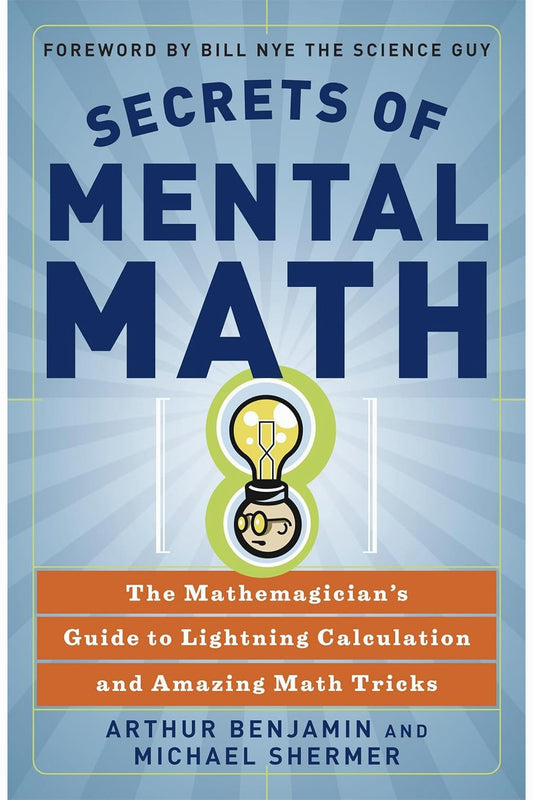 Secrets of Mental Math: The Mathemagician's Guide to Lightning Calculation and Amazing Math Tricks by Arthur Benjamin, Michael Shermer