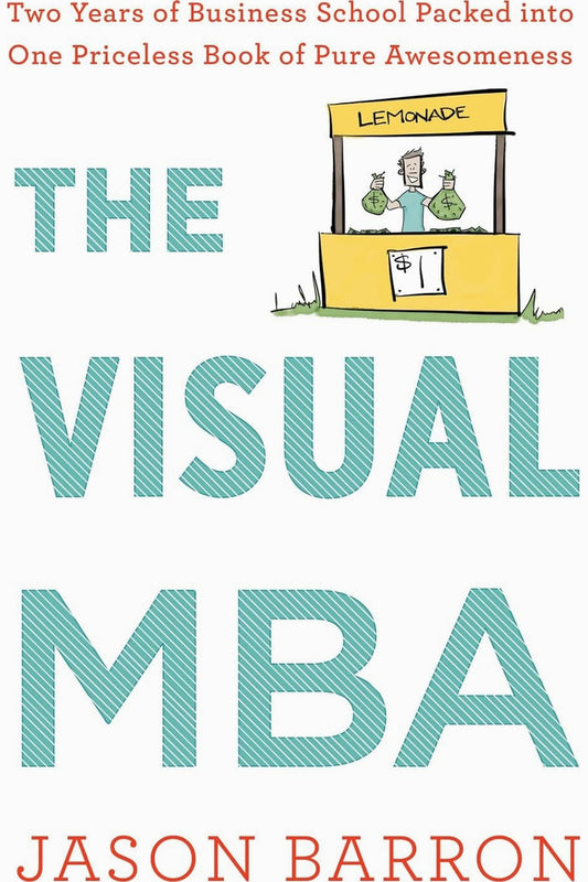 The Visual MBA: Two Years of Business School Packed Into One Priceless Book of Pure Awesomeness by Jason Barron
