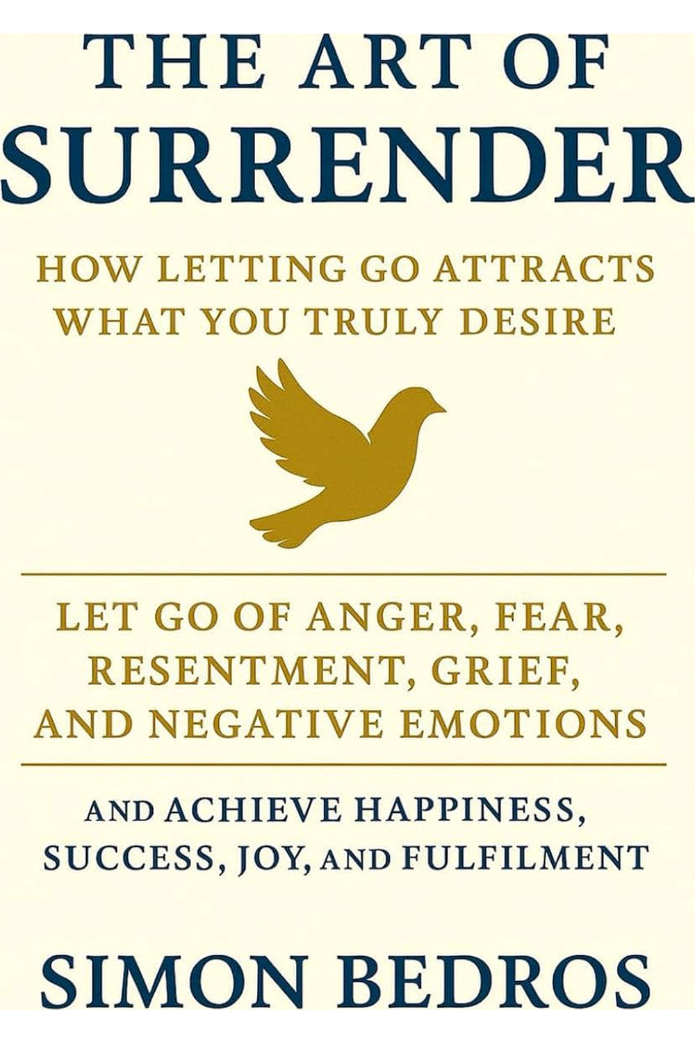 The Art of Surrender: How Letting Go Attracts What You Truly Desire by Simon Bedros