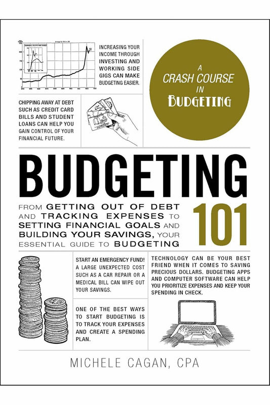 Budgeting 101: From Getting Out of Debt and Tracking Expenses to Setting Financial Goals and Building Your Savings, Your Essential Guide to Budgeting by Michele Cagan CPA