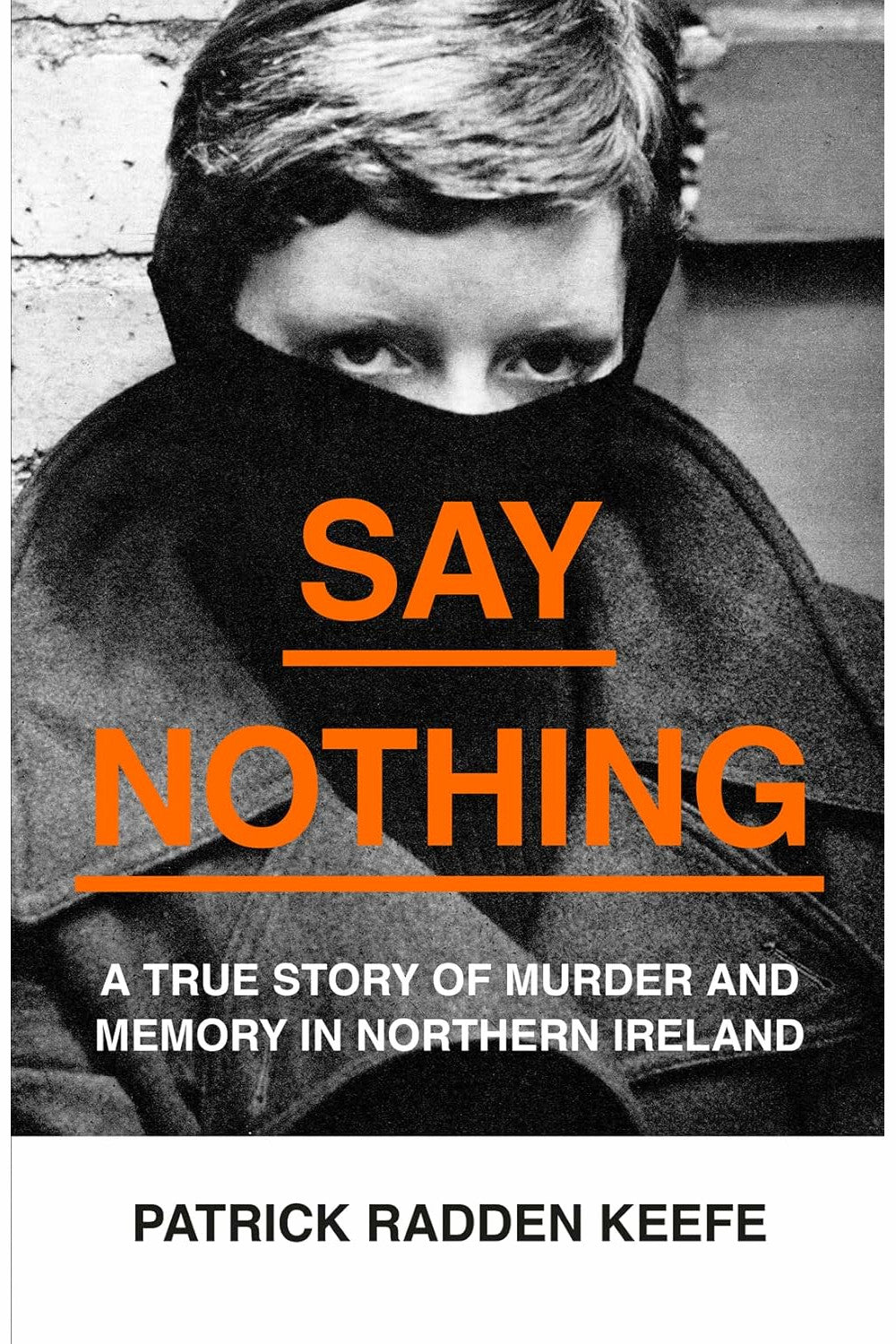 Say Nothing: A True Story of Murder and Memory in Northern Ireland by Patrick Radden Keefe
