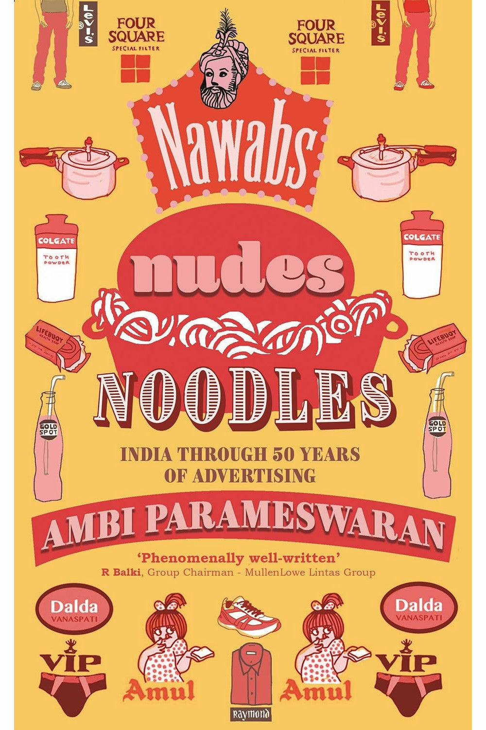 Nawabs, Nudes, Noodles: India Through 50 Years of Advertising by Ambi Parameswaran