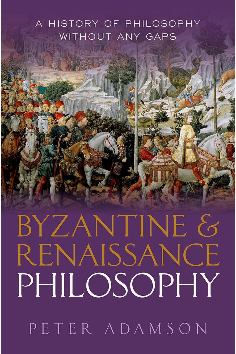 Byzantine and Renaissance Philosophy: A History of Philosophy Without Any Gaps, Volume 6 by Peter Adamson