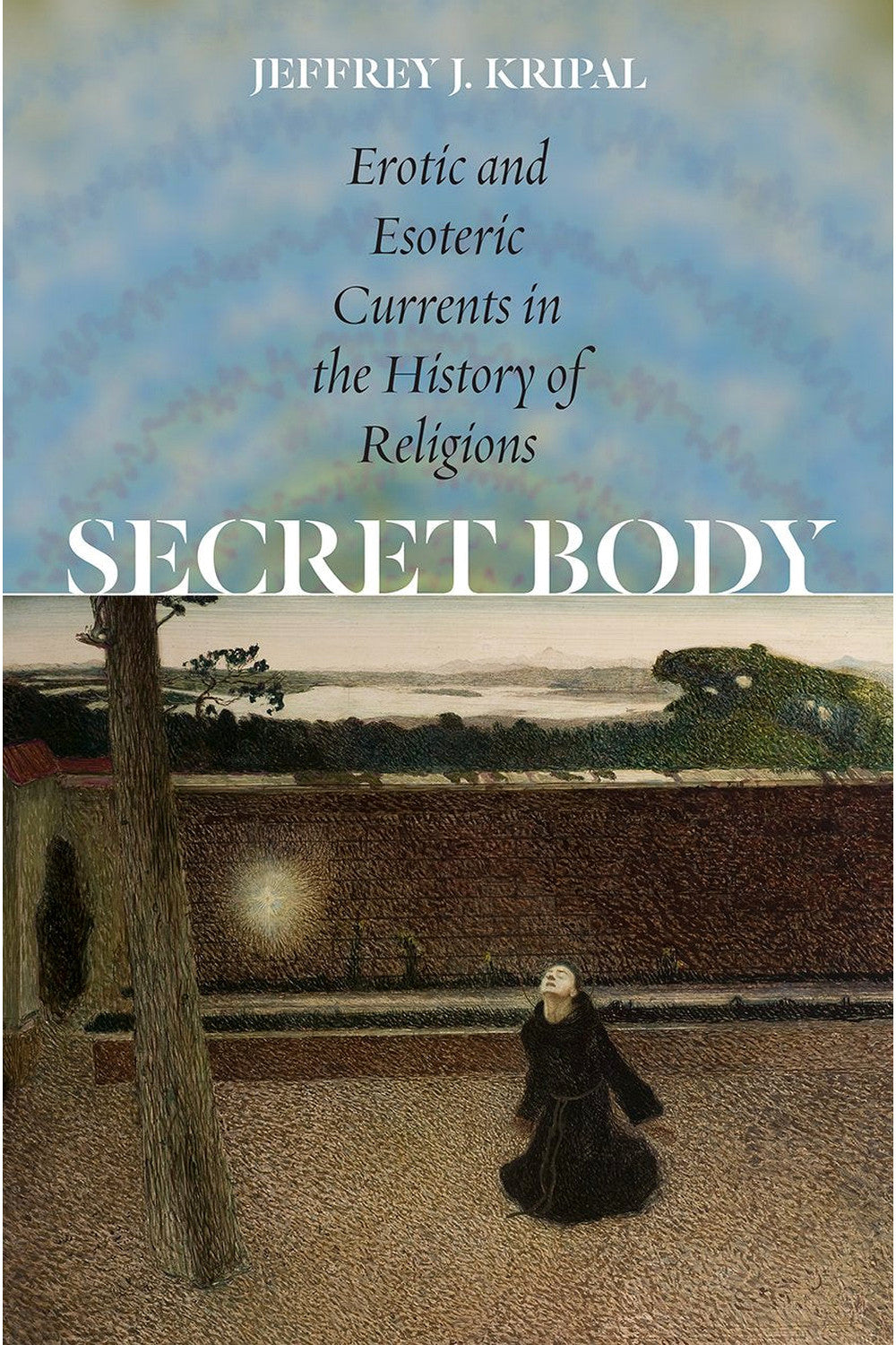 Secret Body: Erotic and Esoteric Currents in the History of Religions by Jeffrey J. Kripal