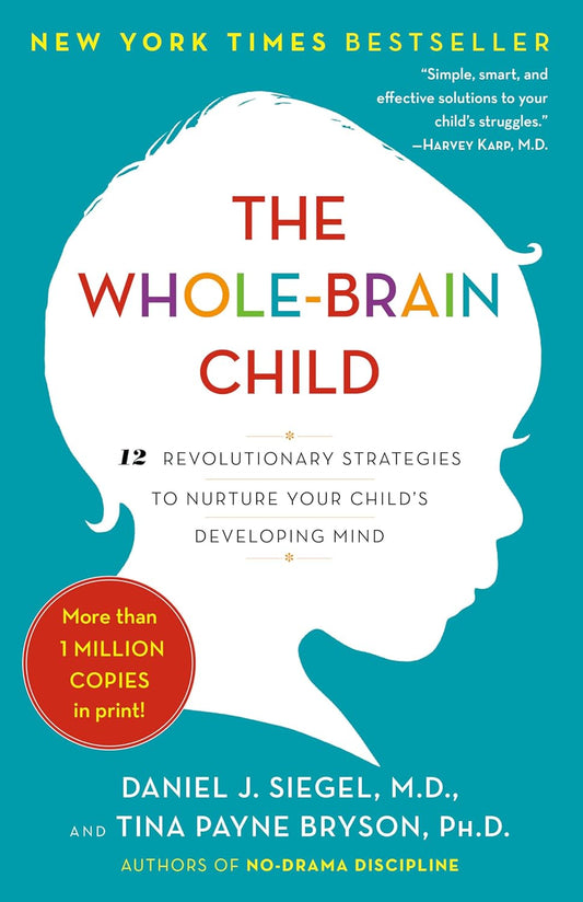 The Whole-Brain Child: 12 Revolutionary Strategies to Nurture Your Child’s Developing Mind by Daniel J. Siegel