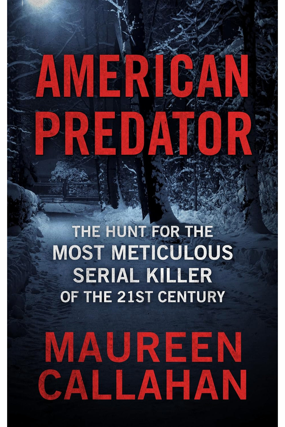 American Predator: The Hunt for the Most Meticulous Serial Killer of the 21st Century by Maureen Callahan