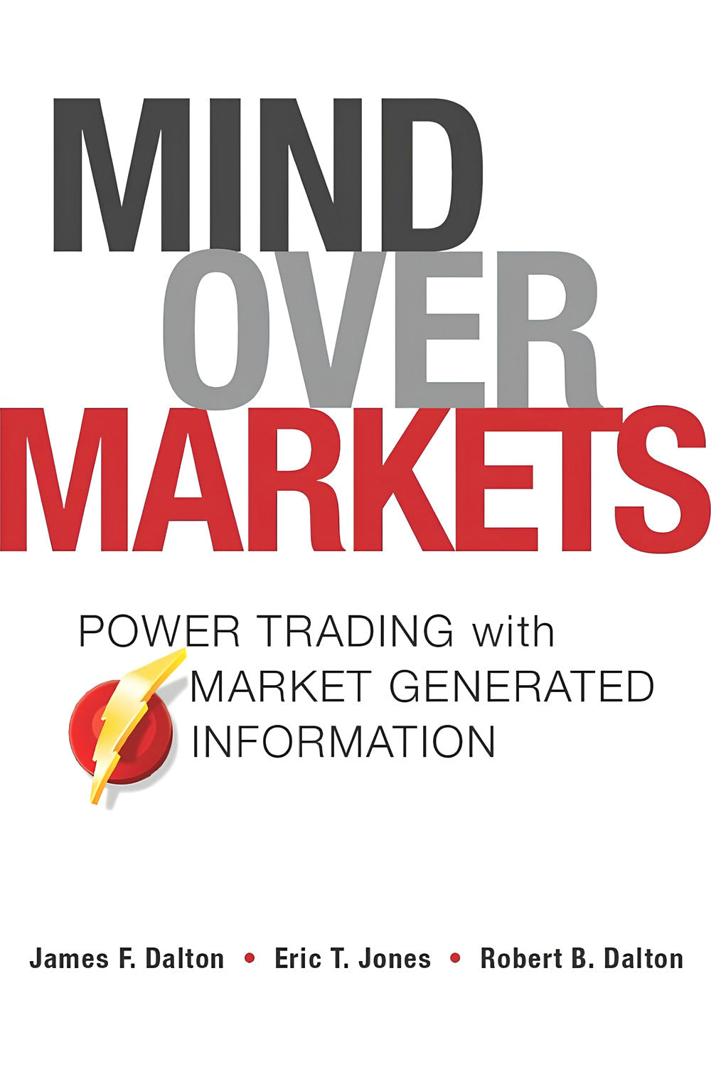 Mind Over Markets: Power Trading with Market Generated Information by Eric T. Jones, James F. Dalton, and Robert B. Dalton