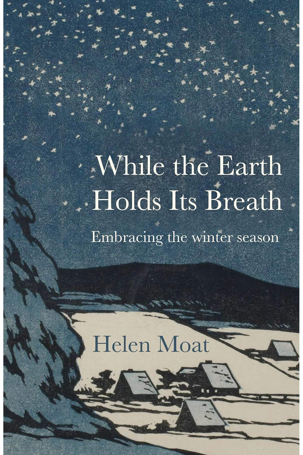 While the Earth Holds Its Breath: Embracing the Winter Season by Helen Moat