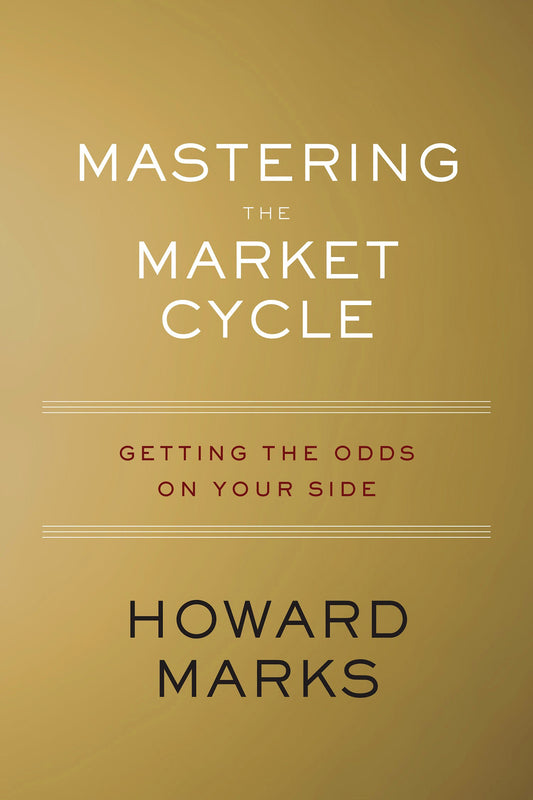 Mastering the Market Cycle: Getting the Odds on Your Side by Howard S. Marks