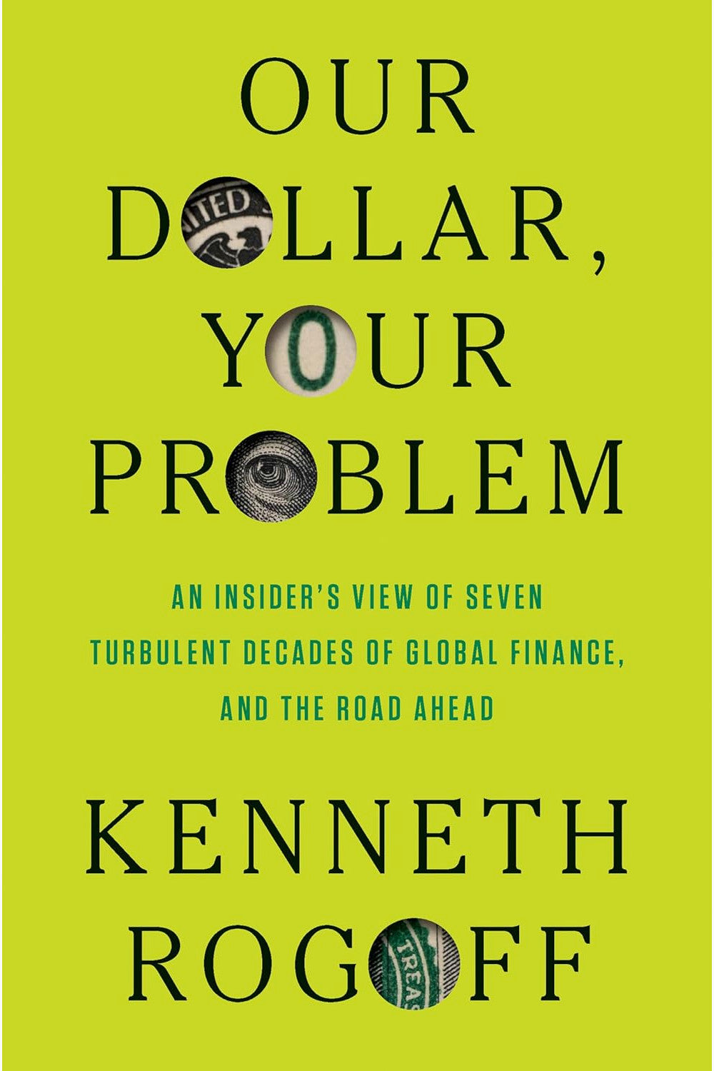 Our Dollar, Your Problem: An Insider's View of Seven Turbulent Decades of Global Finance, and the Road Ahead by Kenneth Rogoff