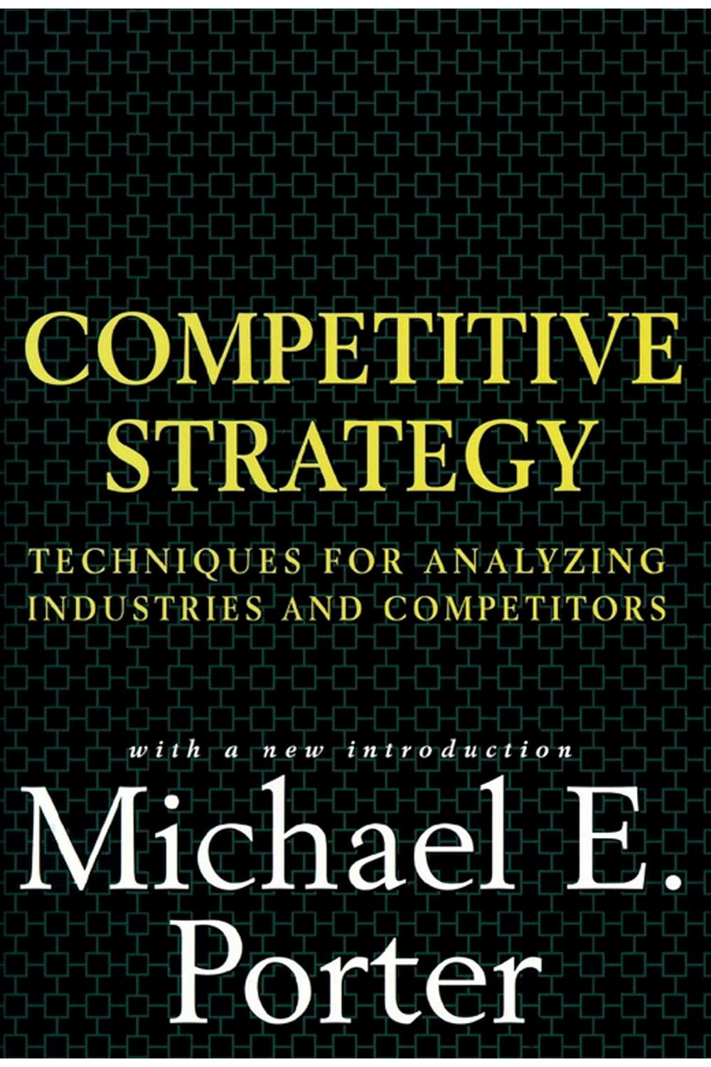 Competitive Strategy: Techniques for Analyzing Industries and Competitors by Michael Porter