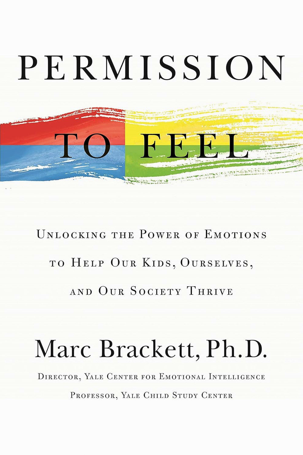 Permission to Feel: Unlocking the Power of Emotions to Help Our Kids, Ourselves, and Our Society Thrive by Marc Brackett