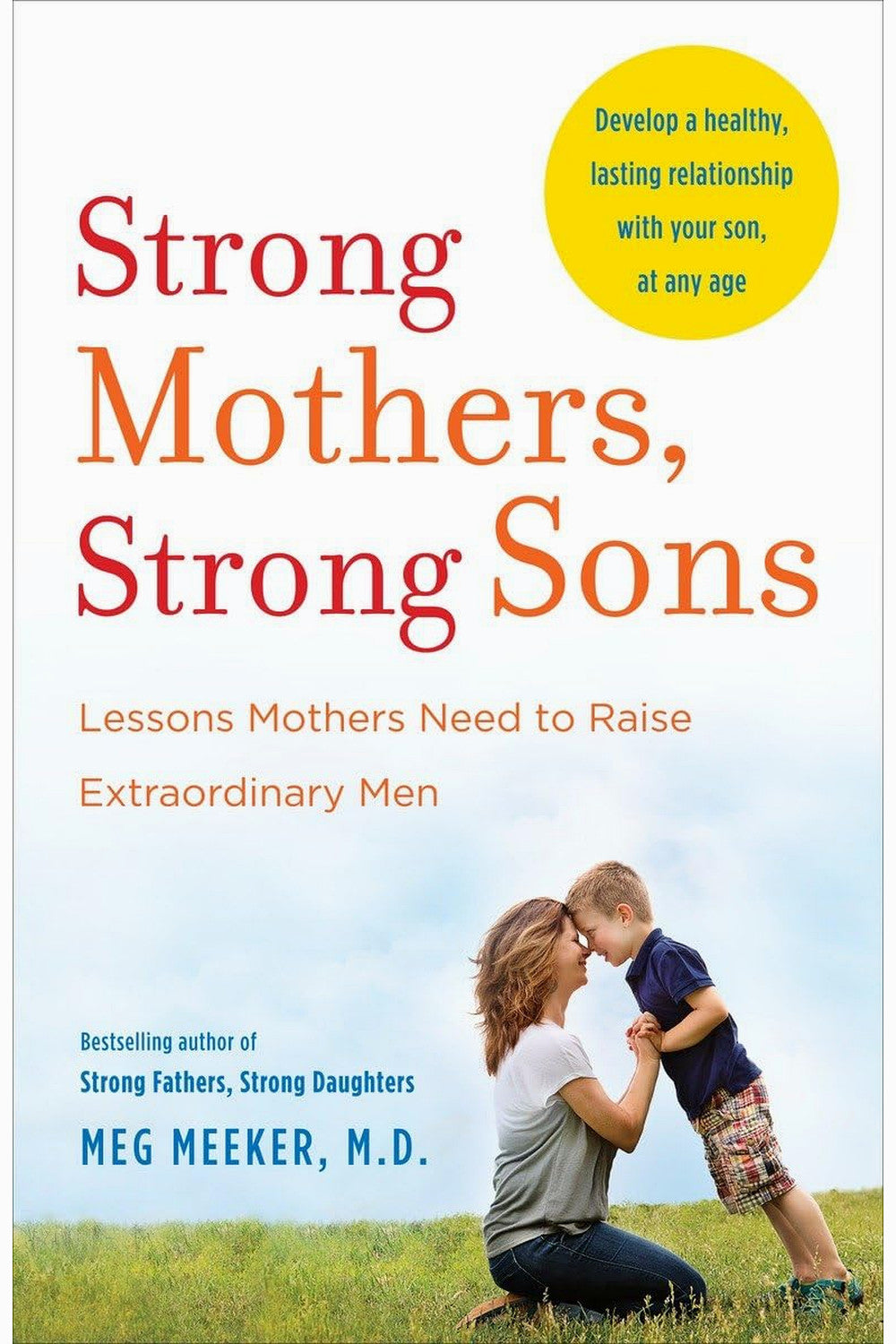 Strong Mothers, Strong Sons: Lessons Mothers Need to Raise Extraordinary Men by Meg Meeker