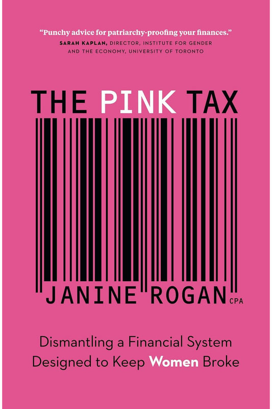 The Pink Tax: Dismantling a Financial System Designed to Keep Women Broke by Janine Rogan