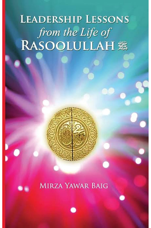 Leadership Lessons from the Life of Rasoolullah SAS by Mirza Baig