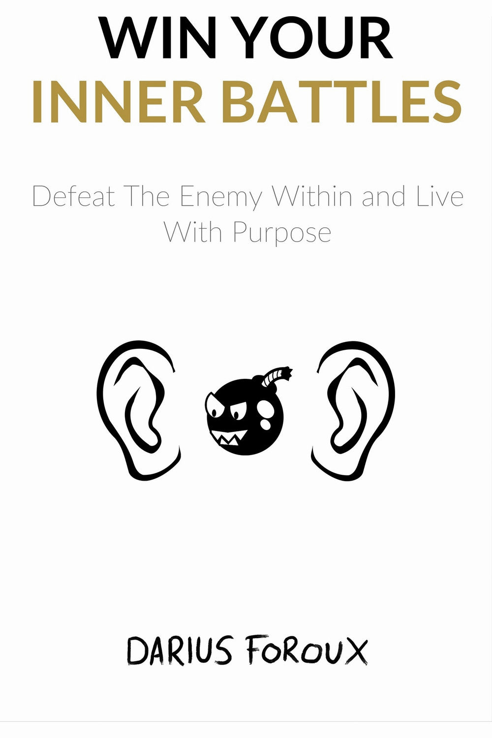 Win Your Inner Battles: Defeat The Enemy Within and Live With Purpose by Darius Foroux