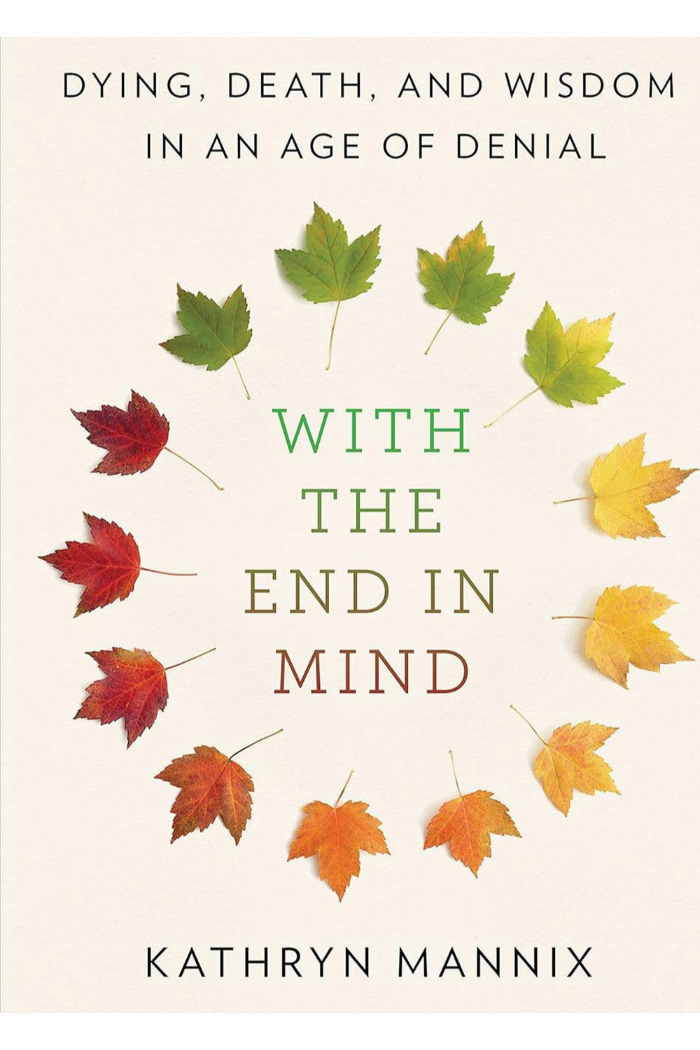 With the End in Mind: Dying, Death, and Wisdom in an Age of Denial by Kathryn Mannix