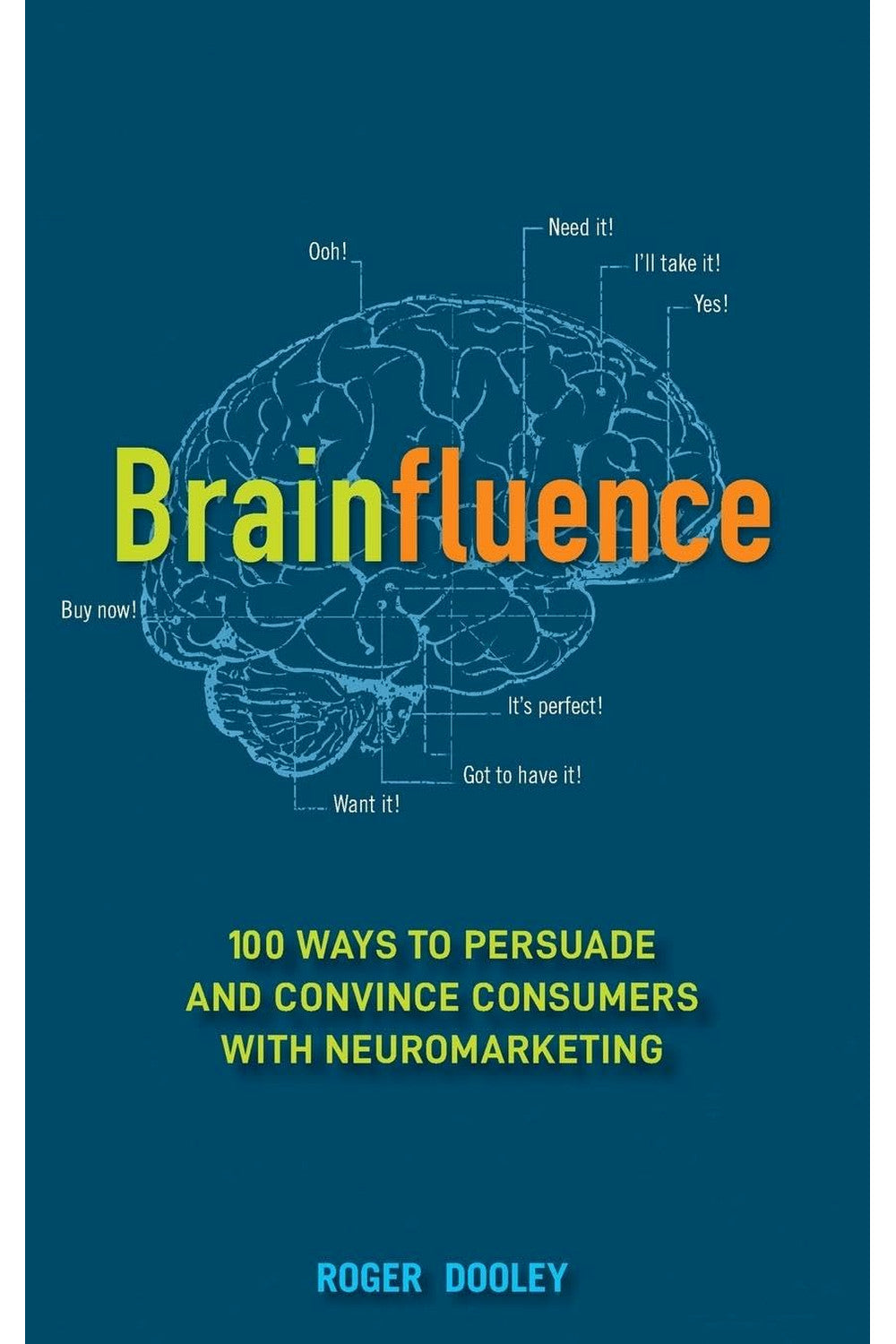 Brainfluence: 100 Ways to Persuade and Convince Consumers with Neuromarketing by Roger Dooley