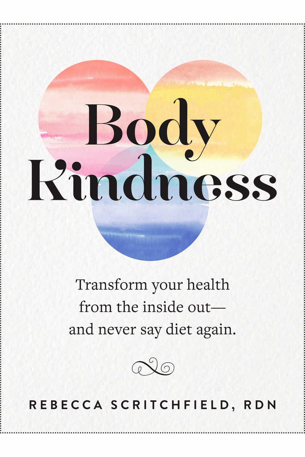 Body Kindness: Transform Your Health from the Inside Out--And Never Say Diet Again by Rebecca Scritchfield