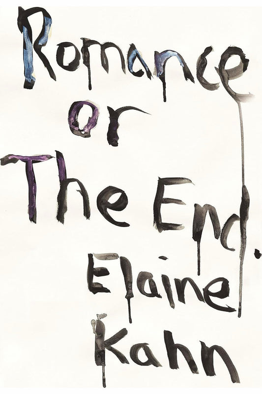 Romance Or the End: Poems by Elaine Kahn