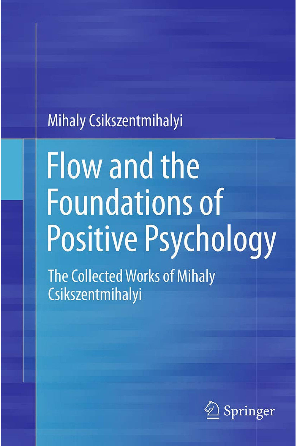 Flow and the Foundations of Positive Psychology: The Collected Works of Mihaly Csikszentmihalyi by Mihaly Csikszentmihalyi