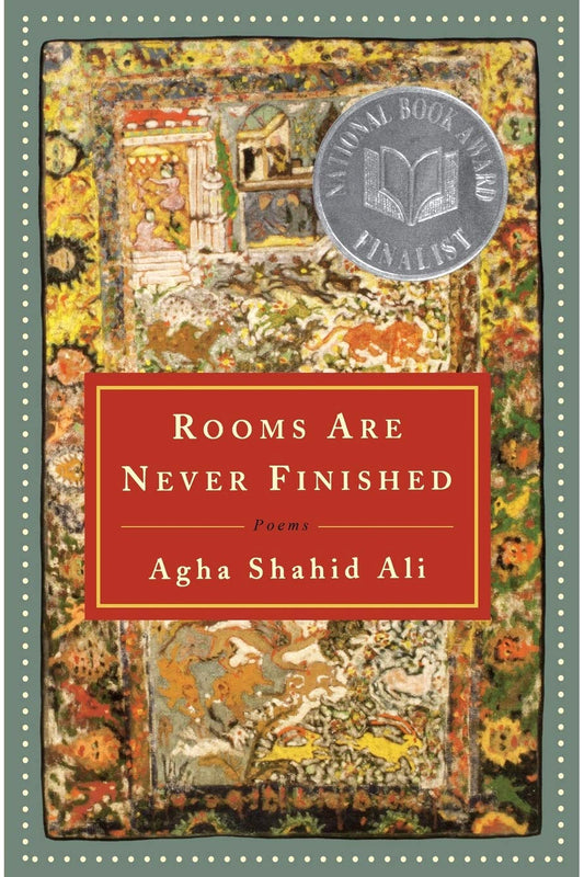 Rooms Are Never Finished by Agha Shahid Ali