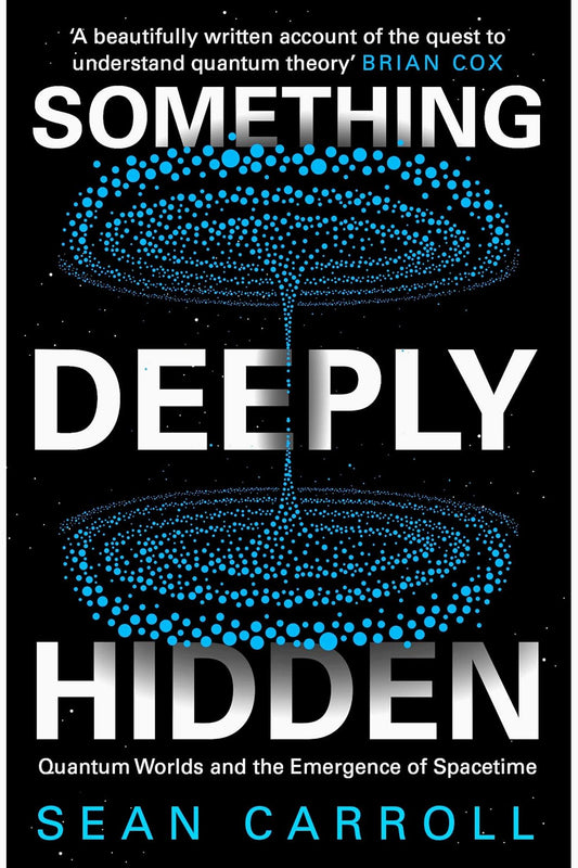 Something Deeply Hidden: Quantum Worlds and the Emergence of Spacetime by Sean Carroll