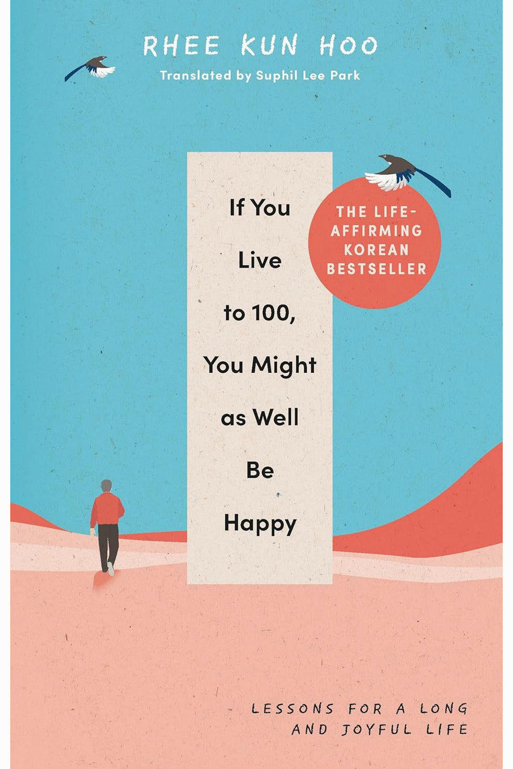 If You Live To 100, You Might As Well Be Happy: Lessons for a Long and Joyful Life by Rhee Kun Hoo