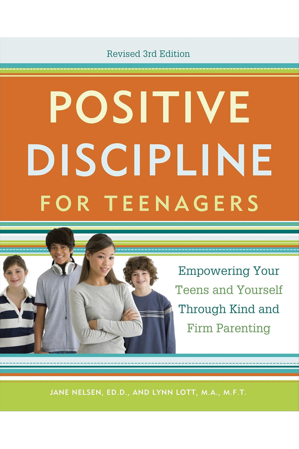 Positive Discipline for Teenagers: Empowering Your Teens and Yourself Through Kind and Firm Parenting by Jane Nelsen and Lynn Lott