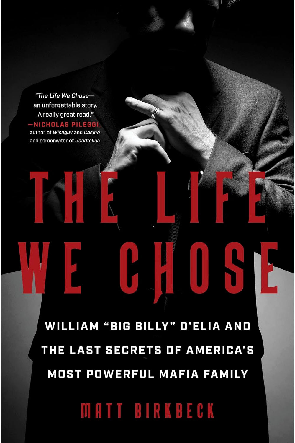The Life We Chose: William “Big Billy” D'Elia and the Last Secrets of America's Most Powerful Mafia Family by Matt Birkbeck
